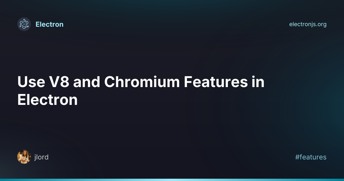 Use V8 and Chromium Features in Electron | Electron